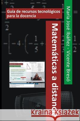 Matemáticas a distancia: Guía de recursos tecnológicos para la docencia Ibanez Oro, Maria Jose 9781519364678 Createspace Independent Publishing Platform - książka