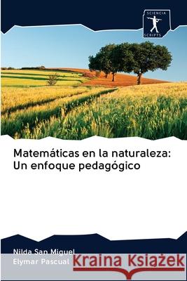 Matemáticas en la naturaleza: Un enfoque pedagógico San Miguel, Nilda; Pascual, Elymar 9786200961877 Sciencia Scripts - książka