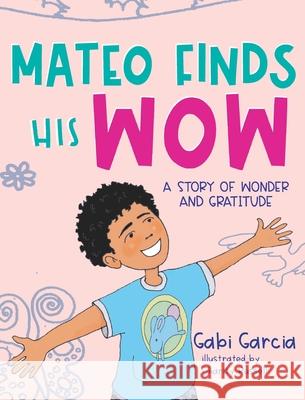 Mateo Finds His Wow: A Story of Wonder and Gratitude Gabi Garcia, Charity Russell 9781949633054 Skinned Knee Publishing - książka