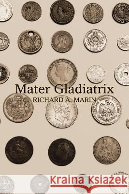 Mater Gladiatrix Richard a. Marin 9781483472157 Lulu Publishing Services - książka