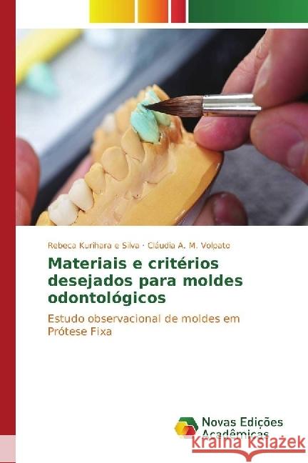 Materiais e critérios desejados para moldes odontológicos : Estudo observacional de moldes em Prótese Fixa Kurihara e Silva, Rebeca; A. M. Volpato, Cláudia 9783330741133 Novas Edicioes Academicas - książka