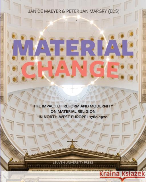 Material Change: The Impact of Reform and Modernity on Material Religion in North-West Europe, 1780-1920 Jan d Peter Jan Margry 9789462702820 Leuven University Press - książka