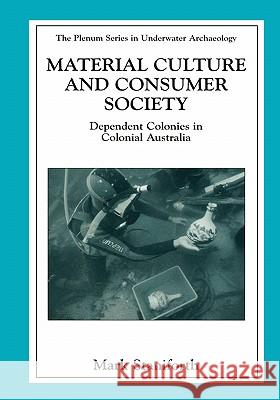 Material Culture and Consumer Society: Dependent Colonies in Colonial Australia Staniforth, Mark 9780306473869 Kluwer Academic/Plenum Publishers - książka