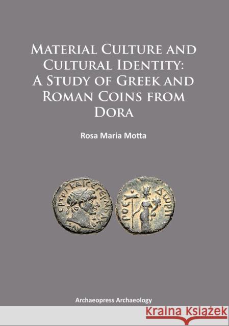 Material Culture and Cultural Identity: A Study of Greek and Roman Coins from Dora Rosa Maria Motta   9781784910921 Archaeopress Archaeology - książka