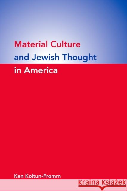 Material Culture and Jewish Thought in America Ken Koltun-Fromm 9780253221834 Indiana University Press - książka