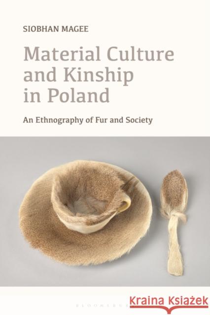 Material Culture and Kinship in Poland: An Ethnography of Fur and Society Siobhan Magee 9781501345623 Bloomsbury Academic - książka