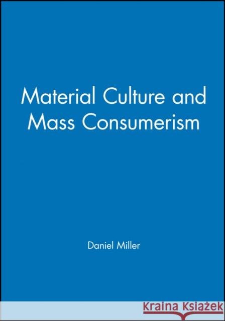 Material Culture and Mass Consumption Miller, Daniel 9780631156055 Blackwell Publishers - książka