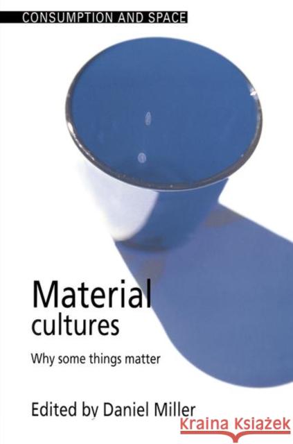 Material Cultures: Why Some Things Matter Miller, Daniel 9781857286861 TAYLOR & FRANCIS LTD - książka