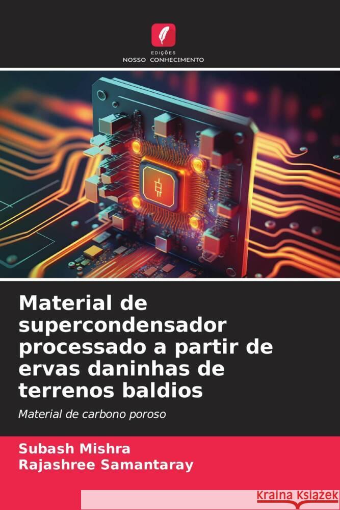 Material de supercondensador processado a partir de ervas daninhas de terrenos baldios Subash Mishra Rajashree Samantaray 9786207147281 Edicoes Nosso Conhecimento - książka
