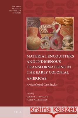 Material Encounters and Indigenous Transformations in the Early Colonial Americas: Archaeological Case Studies Corinne Hofman, Floris Keehnen 9789004392458 Brill - książka