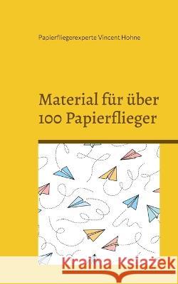 Material f?r ?ber 100 Papierflieger: Lass Deine Botschaft fliegen Papierfliegerexperte Vincen 9783734713132 Books on Demand - książka