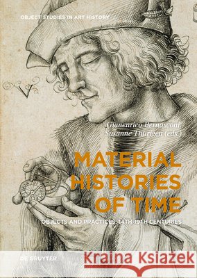 Material Histories of Time : Objects and Practices, 14th-19th Centuries Gianenrico Bernasconi Susanne Thurigen 9783110622133 de Gruyter - książka