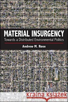 Material Insurgency: Towards a Distributed Environmental Politics Andrew M. Rose 9781438484389 State University of New York Press - książka