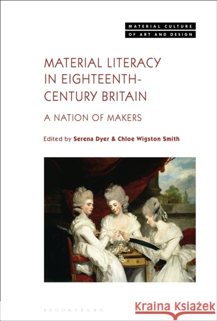 Material Literacy in 18th-Century Britain: A Nation of Makers Serena Dyer (De Montfort University, UK) Chloe Wigston Smith (University of York,  9781350282414 Bloomsbury Publishing PLC - książka