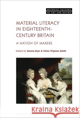 Material Literacy in Eighteenth-Century Britain: A Nation of Makers Serena Dyer Michael Yonan Chloe Wigston Smith 9781501349614 Bloomsbury Visual Arts - książka