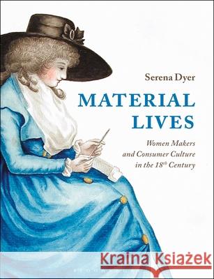 Material Lives: Women Makers and Consumer Culture in the 18th Century Serena Dyer 9781350126978 Bloomsbury Visual Arts - książka