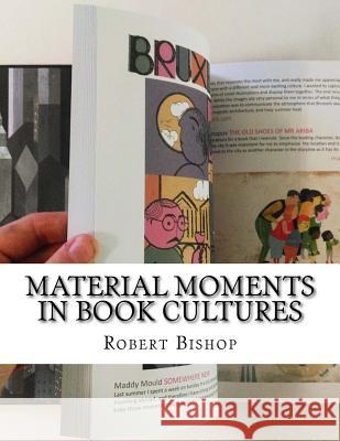 Material Moments in Book Cultures Robert Bishop 9781977925756 Createspace Independent Publishing Platform - książka