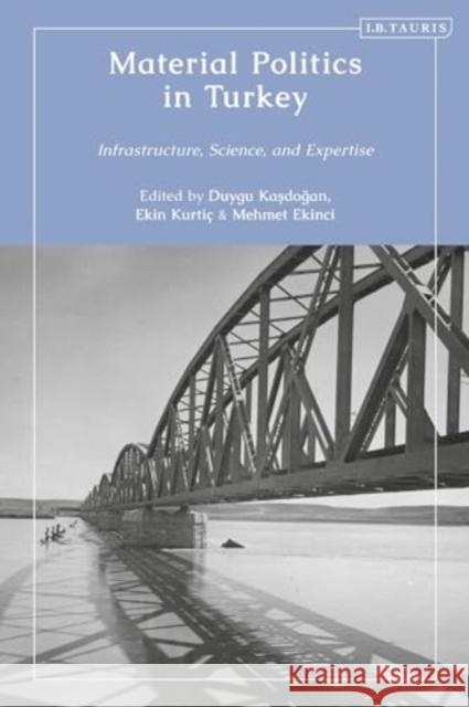 Material Politics in Turkey: Infrastructure, Science, and Expertise Duygu Kasdogan Ekin Kurti? Mehmet Ekinci 9780755647880 Bloomsbury Publishing PLC - książka