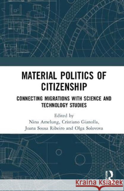 Material Politics of Citizenship: Connecting Migrations with Science and Technology Studies Nina Amelung Cristiano Gianolla Joana Sousa Ribeiro 9781032062266 Routledge - książka