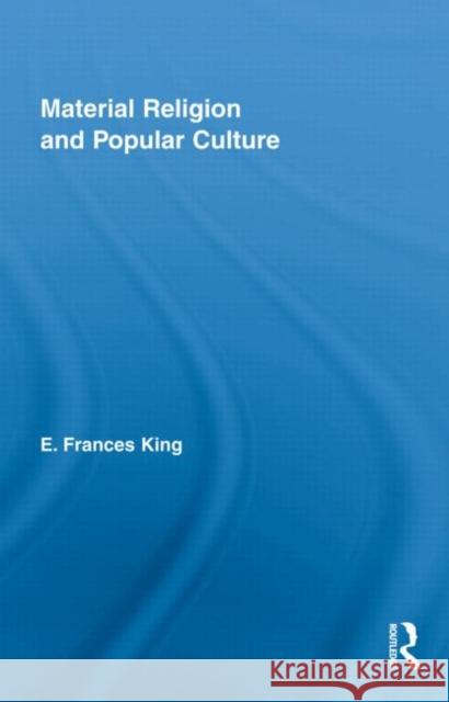 Material Religion and Popular Culture E. Frances King   9780415999021 Taylor & Francis - książka