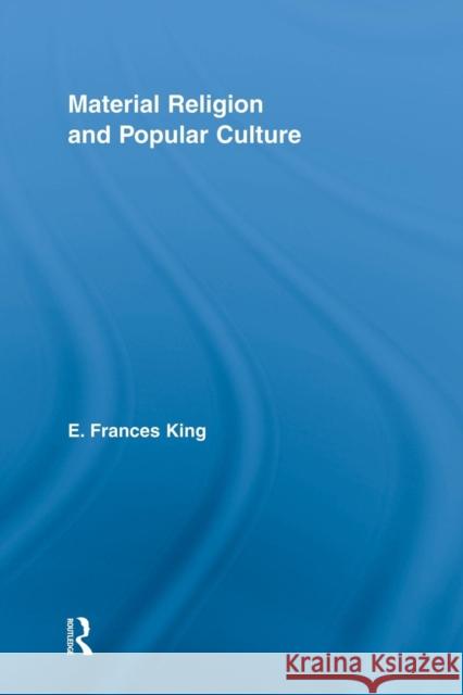 Material Religion and Popular Culture E. Frances King   9781138008779 Taylor and Francis - książka