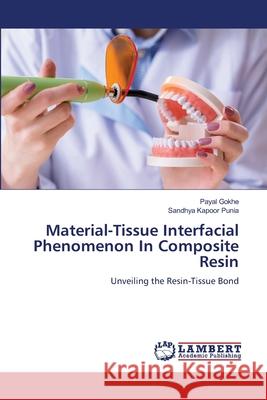 Material-Tissue Interfacial Phenomenon In Composite Resin Gokhe, Payal, Kapoor Punia, Sandhya 9786209411175 LAP Lambert Academic Publishing - książka