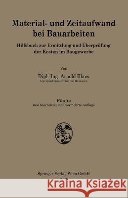 Material- Und Zeitaufwand Bei Bauarbeiten: Hilfsbuch Zur Ermittlung Und Überprüfung Der Kosten Im Baugewerbe Ilkow, Arnold 9783709121245 Springer - książka