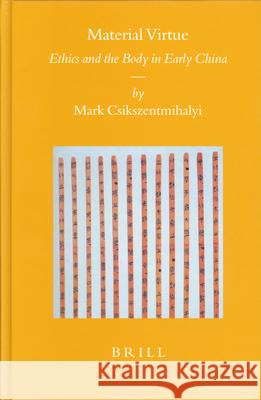 Material Virtue: Ethics and the Body in Early China Mark Csikszentmihalyi 9789004141964 Brill Academic Publishers - książka