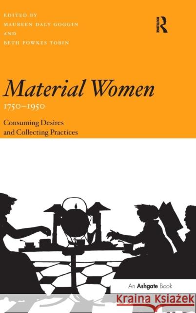 Material Women, 1750-1950: Consuming Desires and Collecting Practices Goggin, Maureendaly 9780754665397 Ashgate Publishing Limited - książka