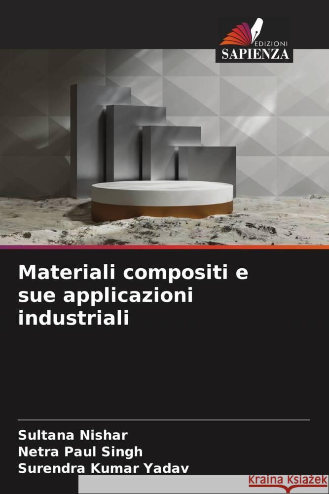 Materiali compositi e sue applicazioni industriali Nishar, Sultana, Singh, Netra Paul, Yadav, Surendra Kumar 9786207097074 Edizioni Sapienza - książka