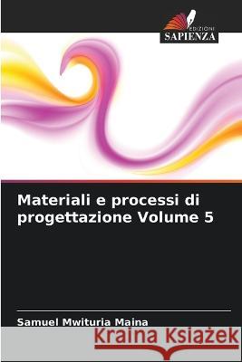 Materiali e processi di progettazione Volume 5 Samuel Mwituria Maina 9786205330302 Edizioni Sapienza - książka