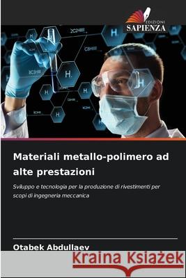 Materiali metallo-polimero ad alte prestazioni Otabek Abdullaev 9786207519989 Edizioni Sapienza - książka