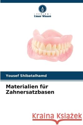 Materialien für Zahnersatzbasen Shibatalhamd, Yousef 9786209124181 Verlag Unser Wissen - książka