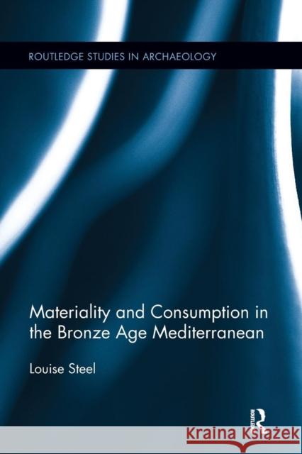 Materiality and Consumption in the Bronze Age Mediterranean Louise Steel 9781138107915 Routledge - książka