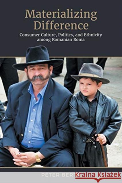 Materializing Difference: Consumer Culture, Politics, and Ethnicity Among Romanian Roma Peter Berta 9781487500573 University of Toronto Press - książka