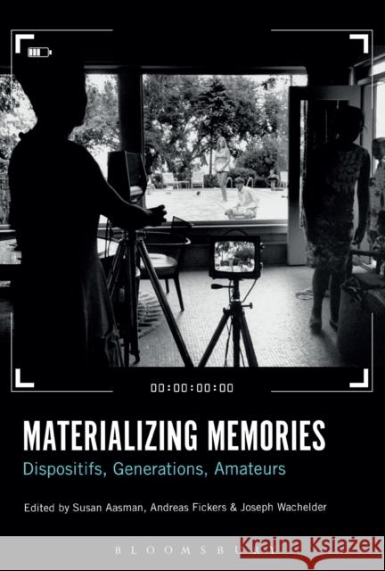 Materializing Memories: Dispositifs, Generations, Amateurs Susan Aasman Andreas Fickers Joseph Wachelder 9781501333231 Bloomsbury Academic - książka