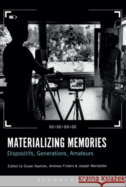 Materializing Memories: Dispositifs, Generations, Amateurs Susan Aasman Andreas Fickers Joseph Wachelder 9781501362224 Bloomsbury Academic - książka