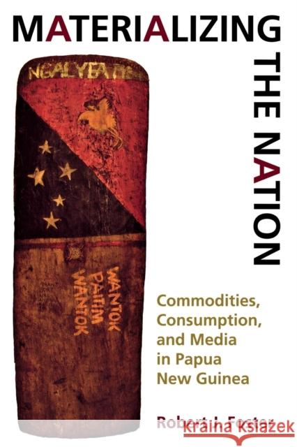 Materializing the Nation: Commodities, Consumption, and Media in Papua New Guinea Foster, Robert J. 9780253215499 Indiana University Press - książka