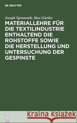 Materiallehre für die Textilindustrie enthaltend die Rohstoffe sowie die Herstellung und Untersuchung der Gespinste Joseph Max Spennrath Gürtler, Max Gürtler 9783112399958 De Gruyter - książka