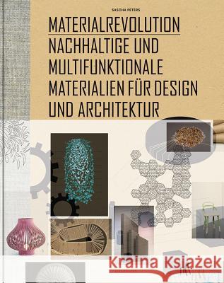 Materialrevolution : Nachhaltige und multifunktionale Materialien für Design und Architektur Peters, Sascha   9783034605755 Birkhäuser Architektur - książka