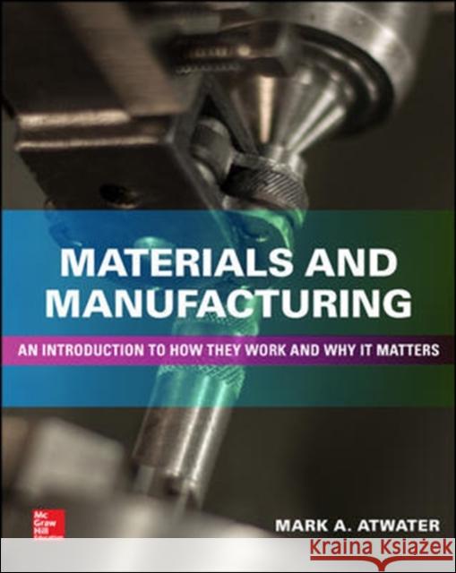 Materials and Manufacturing: An Introduction to How They Work and Why It Matters Mark Atwater 9781260122312 McGraw-Hill Education - książka