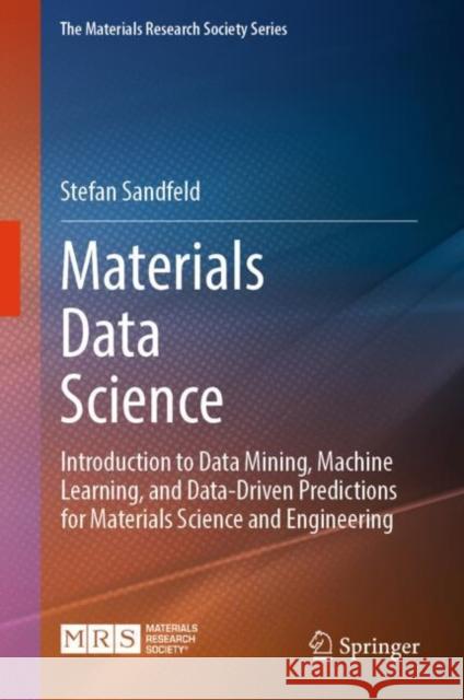 Materials Data Science: Introduction to Data Mining, Machine Learning, and Data-Driven Predictions for Materials Science and Engineering Stefan Sandfeld 9783031465642 Springer International Publishing AG - książka