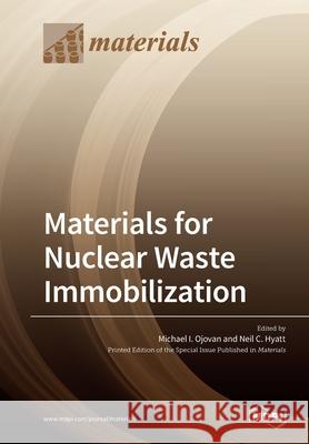 Materials for Nuclear Waste Immobilization Michael I. Ojovan Neil C. Hyatt 9783039218462 Mdpi AG - książka