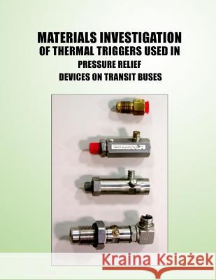 Materials Investigation of Thermal Triggers Used in Pressure Relief Devices on Transit Buses U. S. Department of Transportation 9781499288391 Createspace - książka