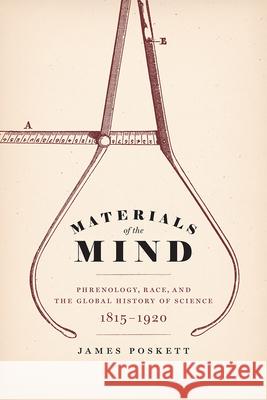 Materials of the Mind: Phrenology, Race, and the Global History of Science, 1815-1920 James Poskett 9780226626758 University of Chicago Press - książka