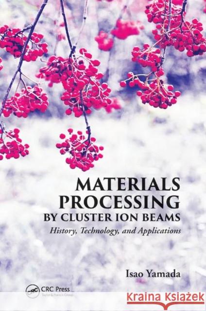 Materials Processing by Cluster Ion Beams: History, Technology, and Applications Isao Yamada 9780367872298 CRC Press - książka