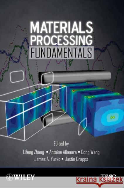 Materials Processing Fundamentals Lifeng Zhang, Antoine Allanore, Cong Wang, James A. Yurko, Justin Crapps 9781118605981 John Wiley & Sons Inc - książka