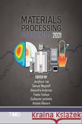 Materials Processing Fundamentals 2021 Jonghyun Lee Samuel Wagstaff Alexandra Anderson 9783030652555 Springer - książka