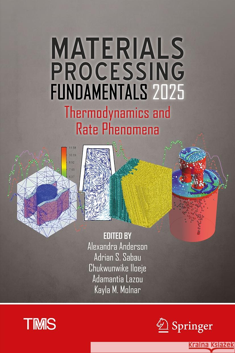 Materials Processing Fundamentals 2025: Thermodynamics and Rate Phenomena Alexandra Anderson Adrian S. Sabau Chukwunwike Iloeje 9783031810527 Springer - książka