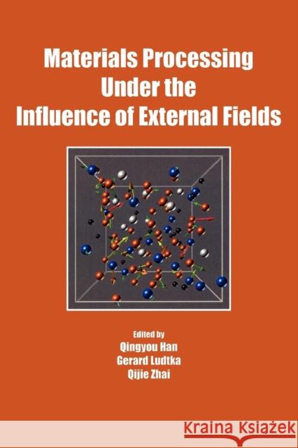 Materials Processing Under the Influence of External Fields Qingyou Han Gerard Ludtka Qiije Zhai 9780873396646  - książka